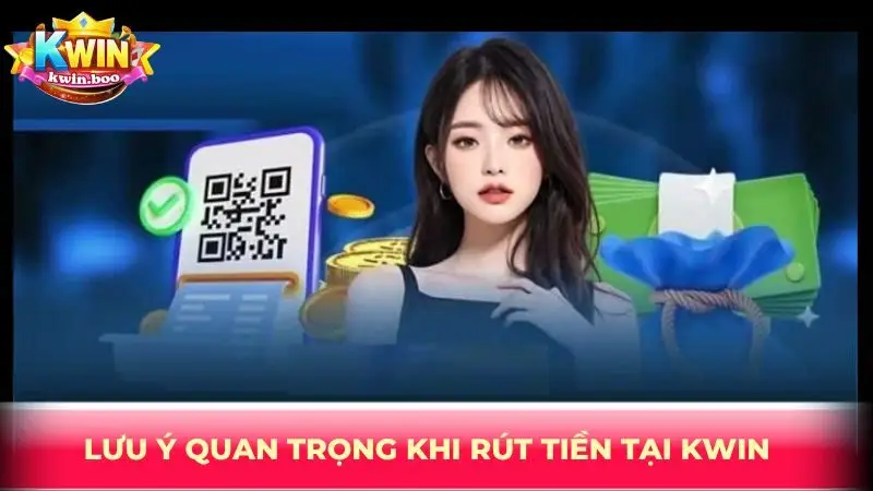 Lưu ý quan trọng khi rút tiền tại KWIN